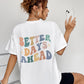 BETTER DAYS AHEAD Round Neck T-Shirt